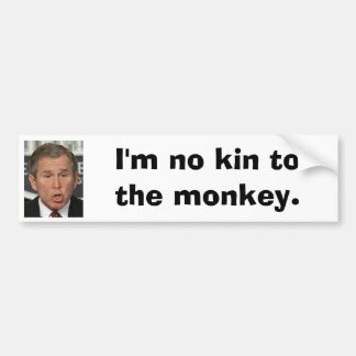 I'm no kin to the monkey Bush Bumper Sticker