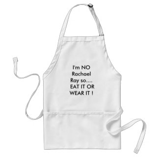 I'm NO rachael Ray so EAT IT OR WEAR IT ! Adult Apron