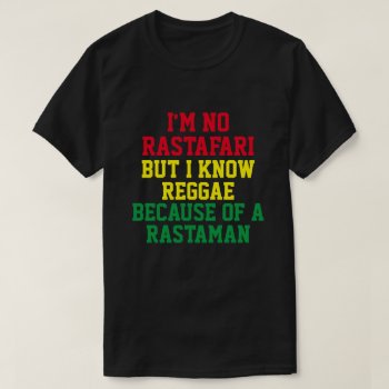 I'm No Rastafari But I Know Reggae  T-shirt by JustFunnyShirts at Zazzle