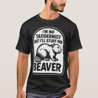 I'M No Taxidermist But I'Ll Stuff Her T-Shirt