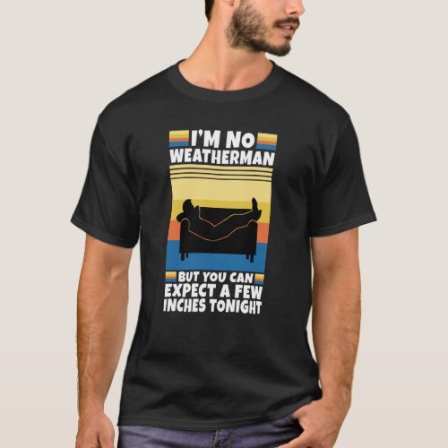 Im no weatherman but you can expect a few inches t T_Shirt