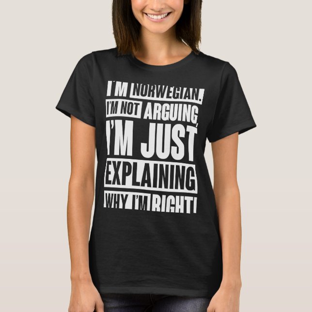 I'm Norwegian I'm Not Arguing I'm Explaining Why I T-Shirt (Front)