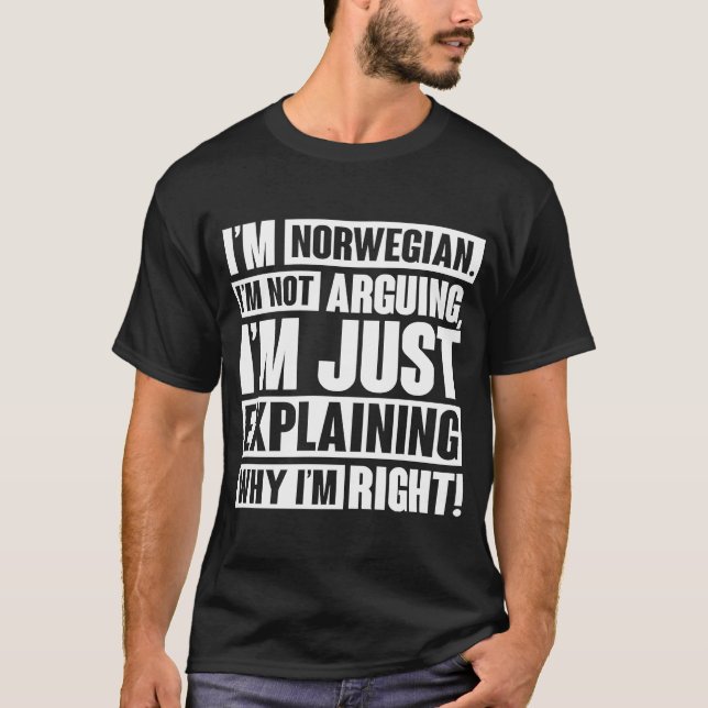 I'm Norwegian I'm Not Arguing I'm Explaining Why I T-Shirt (Front)