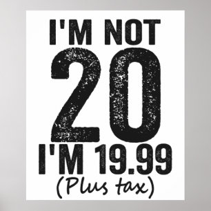 I'm Not 20 i'm 19.99 Plis Tax Funny Birthday Gift Poster