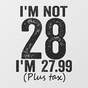 I'm Not 28 i'm 27.99 Plis Tax Funny Birthday Gift Wall Decal