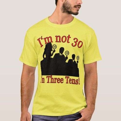 Im not 30 Im 3 10s T_Shirt
