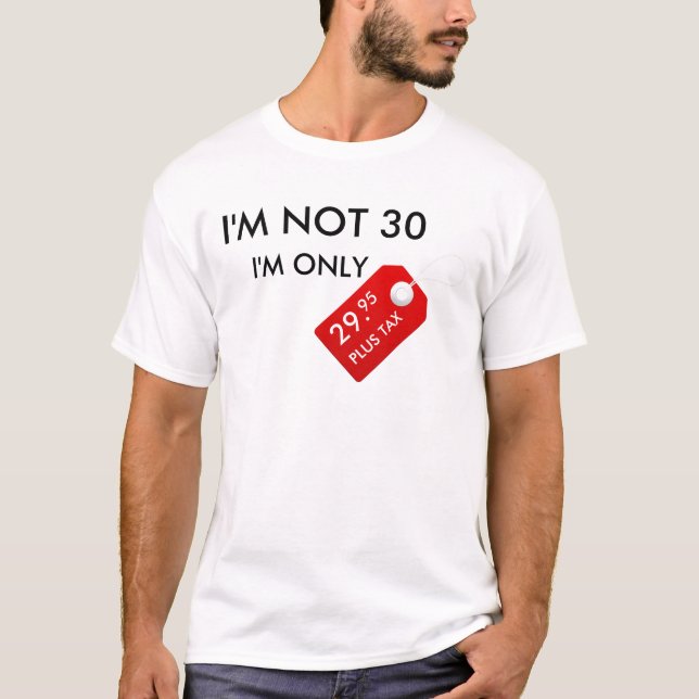 i'M NOT 30 I'M ONLY 29.95 PLUS TAX T-Shirt (Front)