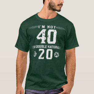 Im Not 40 Double Natural D20 Dice RPG Roleplaying T-Shirt