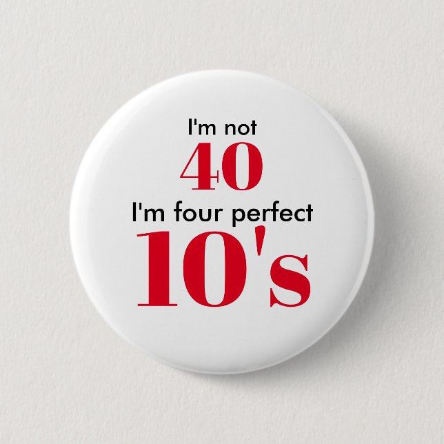 I'm not 40 i'm four perfect 10's button (Front)