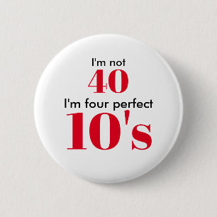 I'm not 40 i'm four perfect 10's button