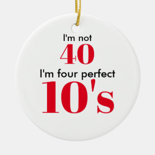 I'm not 40 i'm four perfect 10's ceramic ornament