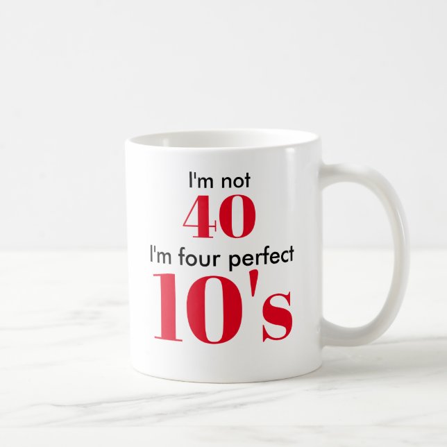 I'm not 40 i'm four perfect 10's coffee mug (Right)