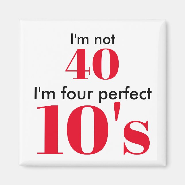 I'm not 40 i'm four perfect 10's magnet (Front)