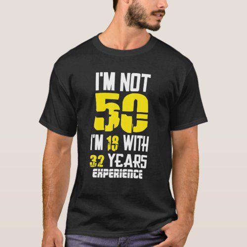 Im Not 50 Im 18 With 32 Years Experience T_Shirt