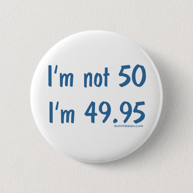 I'm not 50, I'm 49.95 Pinback Button (Front)