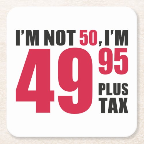 Im Not 50 Im 4995 Plus Tax Square Paper Coaster
