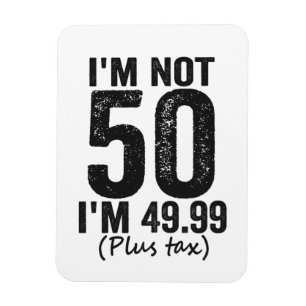 I'm Not 50 i'm 49.99 Plus Tax Funny Birthday Gift Magnet