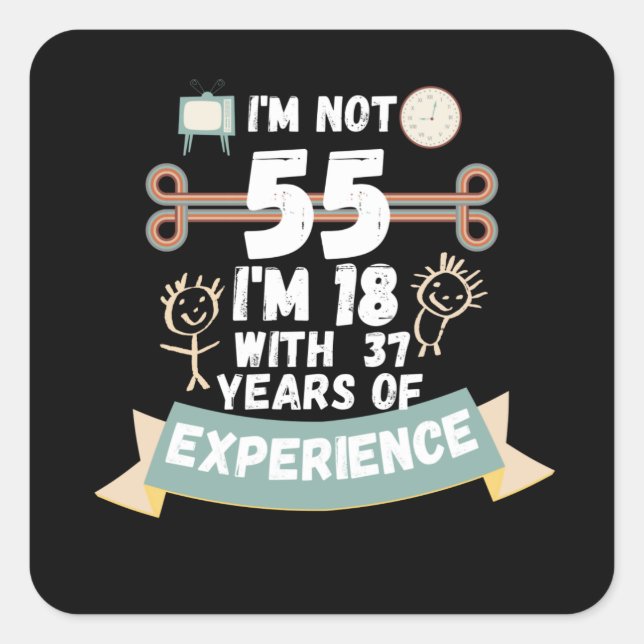 I'm not 55 I'm 18 with 37 of experience - for55 Square Sticker (Front)