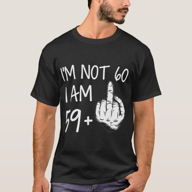 Im Not 60 I Am 59 Plus 1 Middle Finger Tee Men Fat (Front)