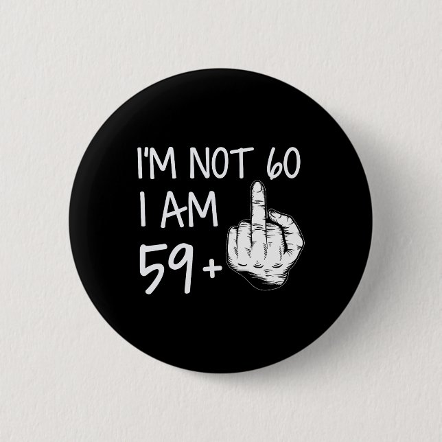 Im Not 60 I Am 59 Plus 1 Middle Finger Tee Men Fat Button (Front)