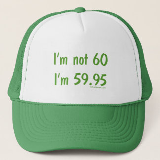 I'm not 60, I'm 59.95 Trucker Hat