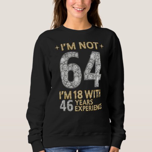 Im Not 64 Im 18 With 46 Years Experience  64th B Sweatshirt