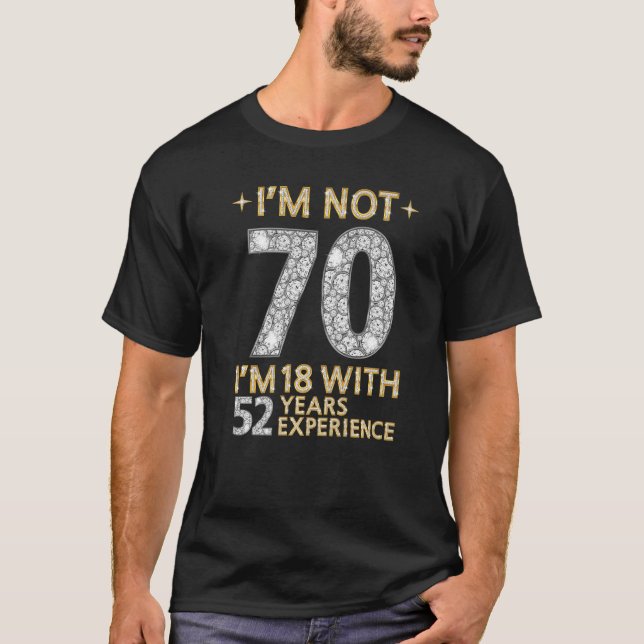 I'm Not 70 I'm 18 With 52 Years Experience  70th B T-Shirt (Front)