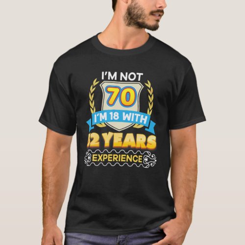 Im Not 70 Im 18 With 52 Years Experience 70th Bi T_Shirt