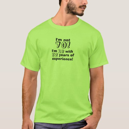 Im not 70 _ Im 18 with 52 years experience T_Shirt