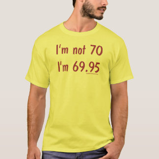 I'm not 70, I'm 69.95 T-Shirt
