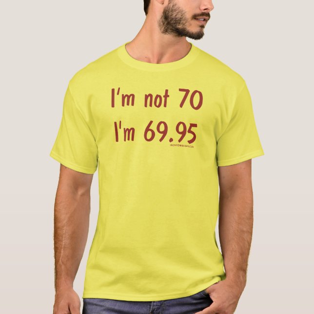 I'm not 70, I'm 69.95 T-Shirt (Front)