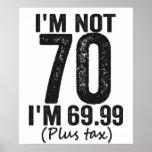 I'm Not 70 i'm 69.99 Plus Tax Funny Birthday Gift Poster<br><div class="desc">happy, sarcastic, birthday, gift, fathersday, funny, old, mom, , humor, family</div>