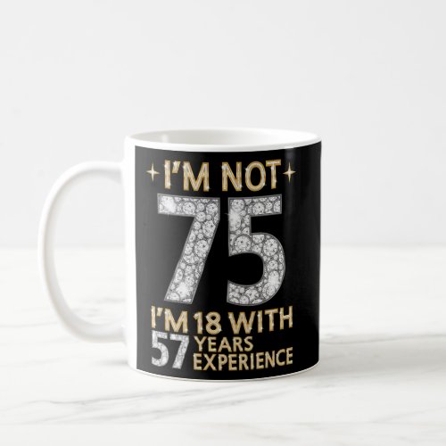 IM Not 75 IM 18 With 57 Years Experience 75Th B_ Coffee Mug