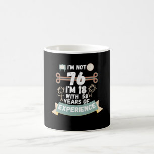 I'm not 76 I'm 18 with 58 of experience - for76 Coffee Mug