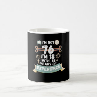 I'm not 76 I'm 18 with 58 of experience - for76 Coffee Mug