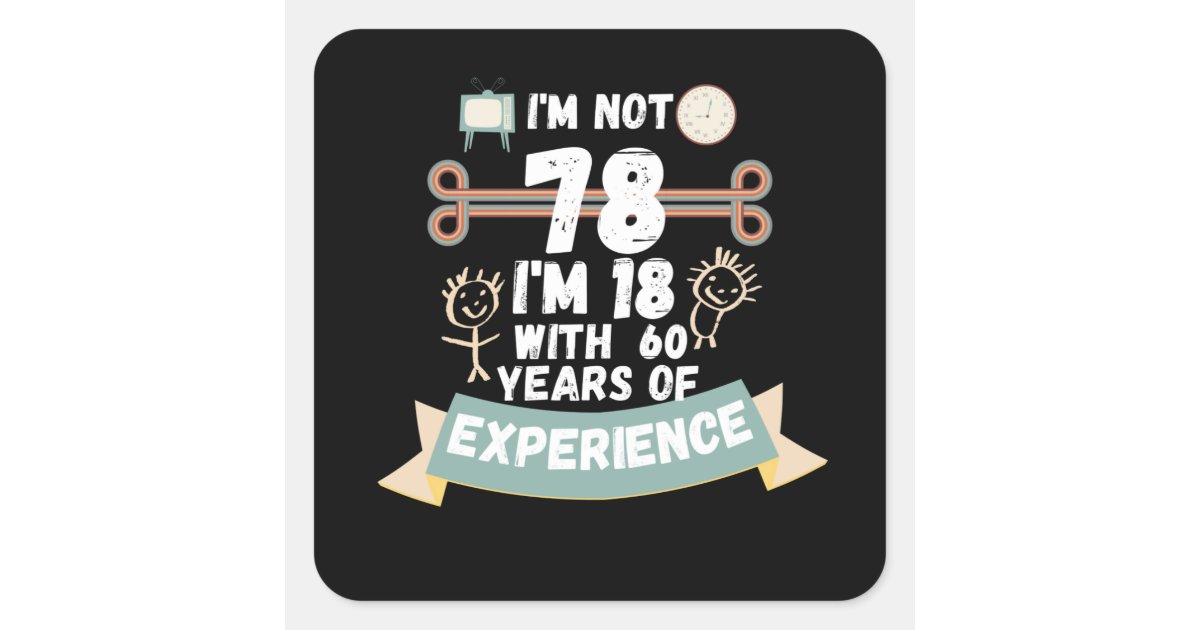 I'm not 78 I'm 18 with 60 of experience - for78 Square Sticker | Zazzle