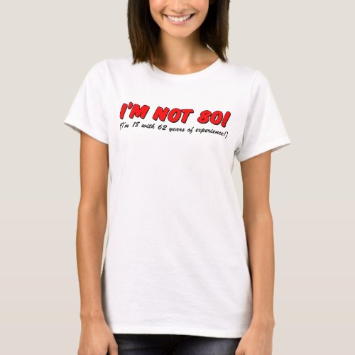 Im Not 80 _ Im 18 With 62 Years Of Experience T_Shirt