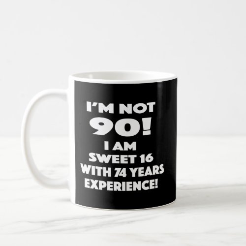 IM Not 90 IM Sweet 16 With 74 Years Experience Coffee Mug