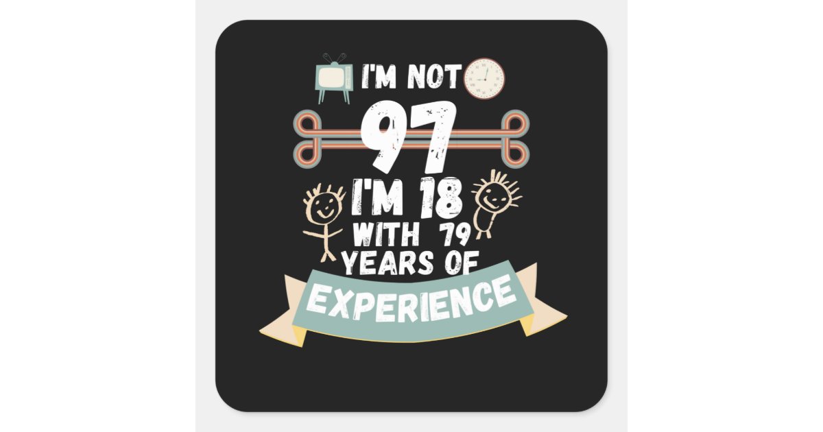 I'm not 97 I'm 18 with 79 of experience - for97 Square Sticker | Zazzle