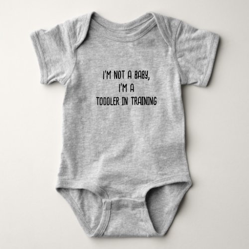 Im not a baby Im a toddler  Baby Bodysuit