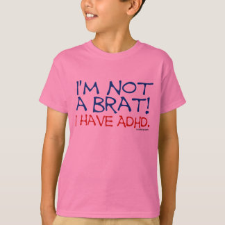 I'm Not a Brat! I Have ADHD T-Shirt