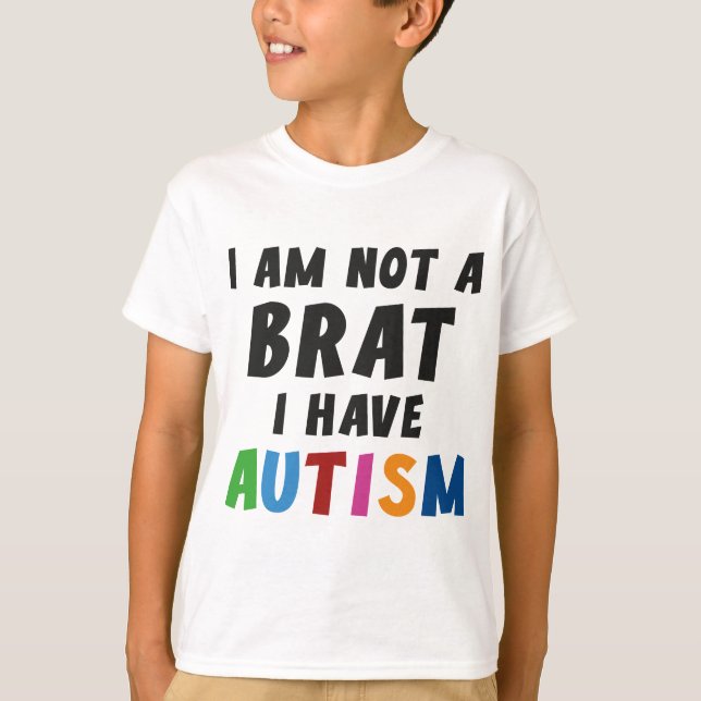 I'm Not A Brat, I Have Autism T-Shirt (Front)