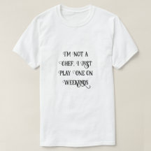 I'm not a chef, I just Play One on Weekends Funny