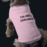 I'm not a chihuahua shirt<br><div class="desc">I'm not a chihuahua - ideal T-Shirt for pitbulls and chihuahuas</div>