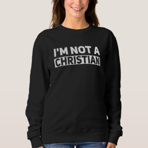 Im Not A Christian Atheist Humor Atheism Religion  Sweatshirt
