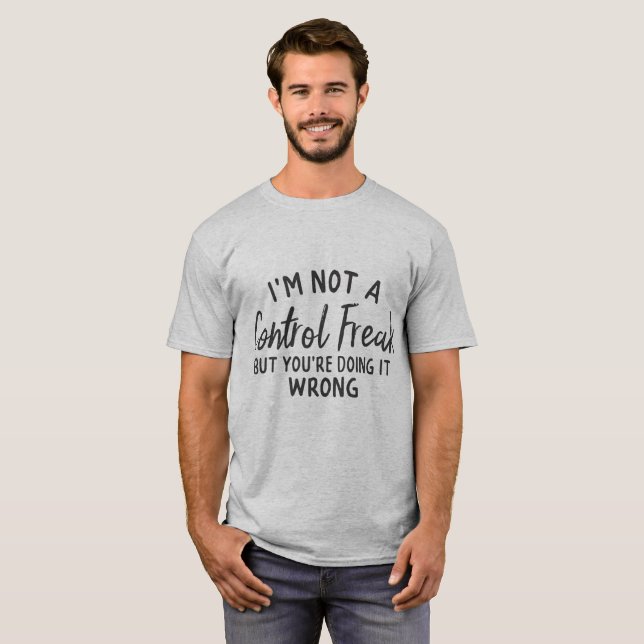I'm Not A Control Freak, But Your Doing It Wrong T-Shirt (Front Full)