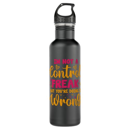 Im Not A Control Freak But Youre Doing It Wrong Stainless Steel Water Bottle