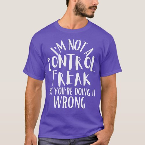 Im Not A Control Freak But Youre Doing It Wrong T_Shirt