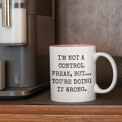 Im Not a Control Freak But Youre Doing It Wrong Two_Tone Coffee Mug