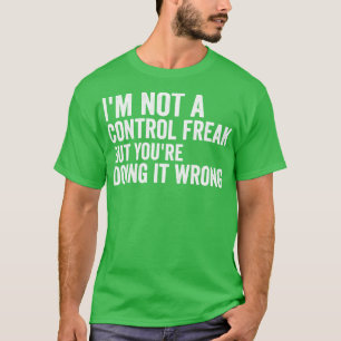 Im Not A Control freak T-Shirt